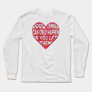 Good things can only happen if you let them Long Sleeve T-Shirt